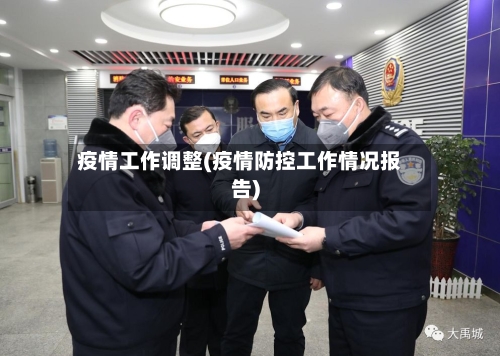 疫情工作调整(疫情防控工作情况报告)-第2张图片
