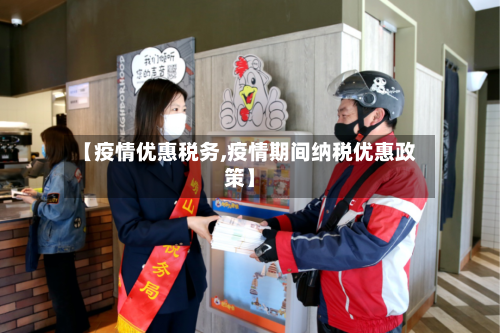 【疫情优惠税务,疫情期间纳税优惠政策】