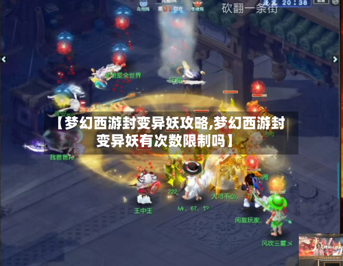 【梦幻西游封变异妖攻略,梦幻西游封变异妖有次数限制吗】