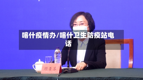 喀什疫情办/喀什卫生防疫站电话