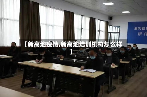 【新高地疫情,新高地培训机构怎么样】