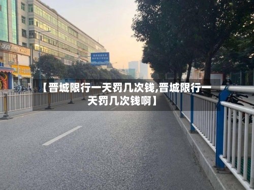 【晋城限行一天罚几次钱,晋城限行一天罚几次钱啊】-第3张图片