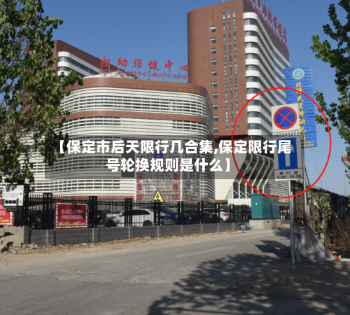【保定市后天限行几合集,保定限行尾号轮换规则是什么】