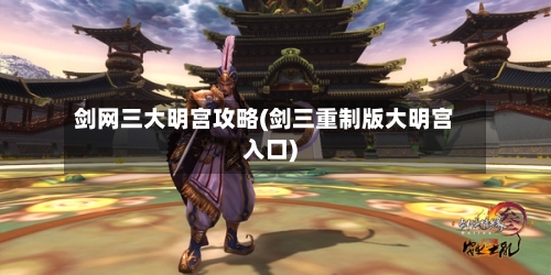 剑网三大明宫攻略(剑三重制版大明宫入口)-第2张图片