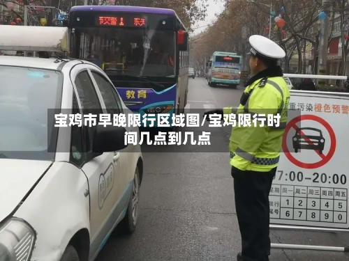 宝鸡市早晚限行区域图/宝鸡限行时间几点到几点