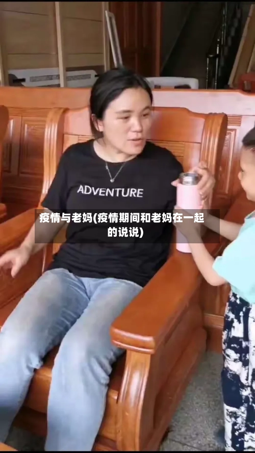疫情与老妈(疫情期间和老妈在一起的说说)-第2张图片