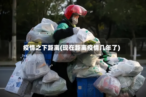 疫情之下距离(现在距离疫情几年了)-第2张图片