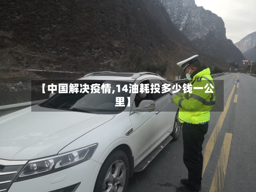 【中国解决疫情,14油耗投多少钱一公里】