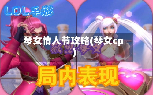 琴女情人节攻略(琴女cp)-第2张图片