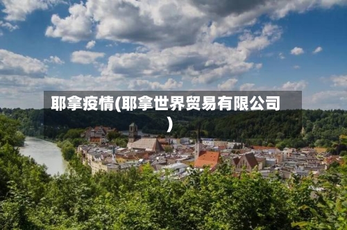 耶拿疫情(耶拿世界贸易有限公司)-第3张图片