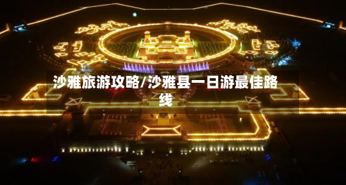 沙雅旅游攻略/沙雅县一日游最佳路线-第2张图片