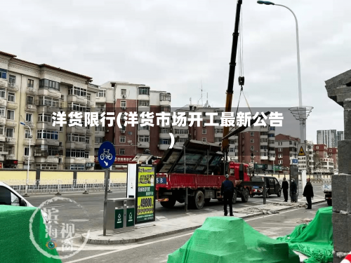 洋货限行(洋货市场开工最新公告)-第2张图片