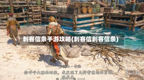 刺客信条手游攻略(刺客信刺客信条)
