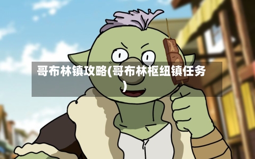 哥布林镇攻略(哥布林枢纽镇任务)