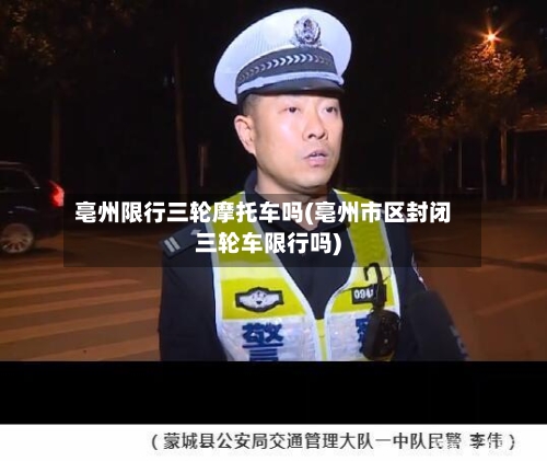 亳州限行三轮摩托车吗(亳州市区封闭三轮车限行吗)