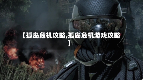 【孤岛危机攻略,孤岛危机游戏攻略】