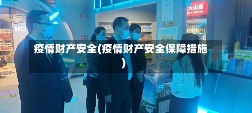 疫情财产安全(疫情财产安全保障措施)