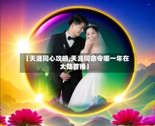 【天涯同心攻略,天涯同命令哪一年在大陆首播】
