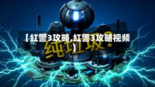 【红警3攻略,红警3攻略视频】