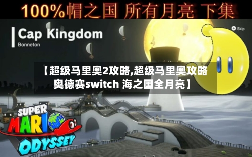 【超级马里奥2攻略,超级马里奥攻略 奥德赛switch 海之国全月亮】