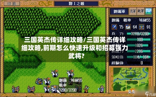 三国英杰传详细攻略/三国英杰传详细攻略,前期怎么快速升级和招募强力武将?-第2张图片